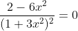 \frac{2-6x^{2}}{(1+3x^{2})^{2}}=0
